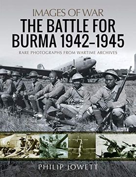 portada The Battle for Burma, 1942-1945: Rare Photographs From Wartime Archives (Images of War) (en Inglés)