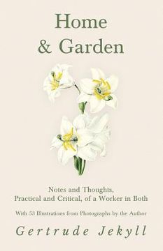 portada Home and Garden - Notes and Thoughts, Practical and Critical, of a Worker in Both - With 53 Illustrations from Photographs by the Author