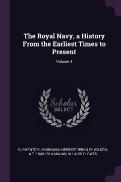 portada The Royal Navy, a History From the Earliest Times to Present; Volume 4 (en Inglés)