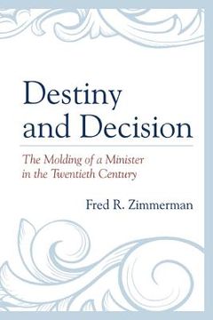 portada destiny and decision: the molding of a minister in the twentieth century (en Inglés)