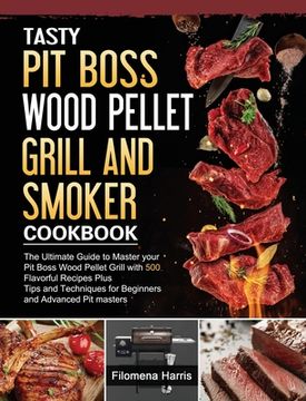 portada Tasty Pit Boss Wood Pellet Grill And Smoker Cookbook: The Ultimate Guide to Master your Pit Boss Wood Pellet Grill with 550 Flavorful Recipes Plus Tip