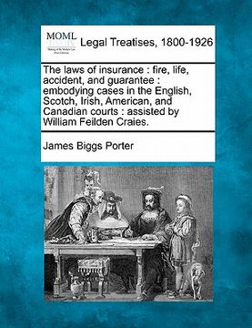 portada the laws of insurance: fire, life, accident, and guarantee: embodying cases in the english, scotch, irish, american, and canadian courts: ass