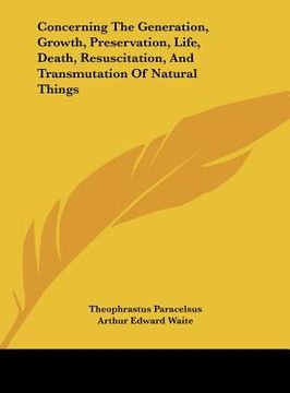 portada concerning the generation, growth, preservation, life, death, resuscitation, and transmutation of natural things (in English)