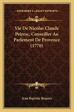 portada Vie De Nicolas Claude Peiresc, Conseiller Au Parlement De Provence (1770) (en Francés)