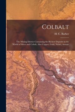 portada Colbalt [microform]: the Mining District Containing the Richest Deposits in the World of Silver and Cobalt, Also Copper, Gold, Nickel, Arse (en Inglés)