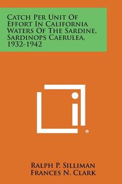 portada Catch Per Unit of Effort in California Waters of the Sardine, Sardinops Caerulea, 1932-1942 (en Inglés)