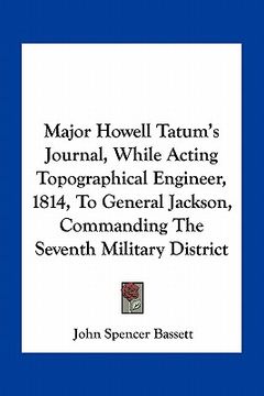 portada major howell tatum's journal, while acting topographical engineer, 1814, to general jackson, commanding the seventh military district