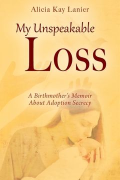 portada My Unspeakable Loss: A Birthmother's Memoir About Adoption Secrecy 