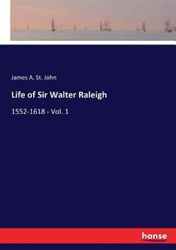portada Life of Sir Walter Raleigh: 1552-1618 - Vol. 1