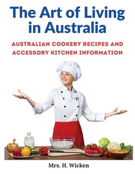 portada The Art of Living in Australia: Australian Cookery Recipes and Accessory Kitchen Information (in English)