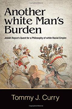 portada Another White Man's Burden: Josiah Royce's Quest for a Philosophy of White Racial Empire (Suny Series in American Philosophy and Cultural Thought) (en Inglés)