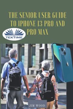 portada The Senior User Guide to Iphone 13 pro and pro Max: The Complete Step-By-Step Manual to Master and Discover all Apple Iphone 13 pro and pro max Tips & Tricks (in English)
