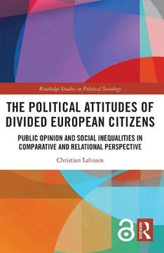 portada The Political Attitudes of Divided European Citizens: Public Opinion and Social Inequalities in Comparative and Relational Perspective (Routledge Studies in Political Sociology) (en Inglés)