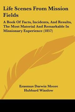 portada life scenes from mission fields: a book of facts, incidents, and results, the most material and remarkable in missionary experience (1857)