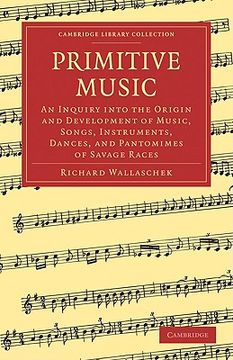portada Primitive Music: An Inquiry Into the Origin and Development of Music, Songs, Instruments, Dances, and Pantomimes of Savage Races (Cambridge Library Collection - Music) (en Inglés)