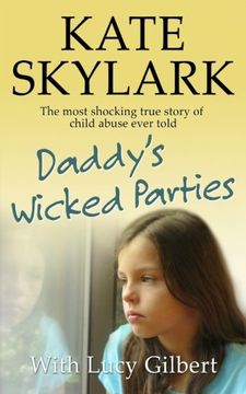 portada Daddy's Wicked Parties: The Most Shocking True Story of Child Abuse Ever Told (Skylark Child Abuse True Stories) (Volume 2) (en Inglés)