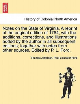 portada notes on the state of virginia. a reprint of the original edition of 1784; with the additions, corrections, and illustrations added by the author in a (en Inglés)