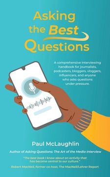 portada Asking the Best Questions: A comprehensive interviewing handbook for journalists, podcasters, bloggers, vloggers, influencers, and anyone who ask (en Inglés)