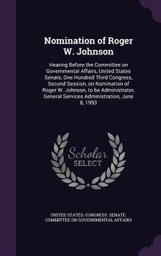 portada Nomination of Roger W. Johnson: Hearing Before the Committee on Governmental Affairs, United States Senate, One Hundred Third Congress, Second Session (en Inglés)