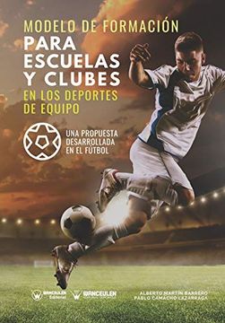 portada Modelo de Formación Para Escuelas y Clubes en los Deportes de Equipo: Una Propuesta Desarrollada en el Fútbol (in Spanish)