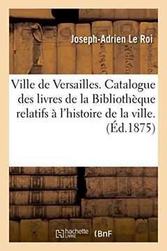 portada Ville de Versailles. Catalogue des Livres de la Bibliotheque Relatifs a L'histoire de la Ville (Ga(C)Na(C)Ralita(C)S) (French Edition) (en Francés)
