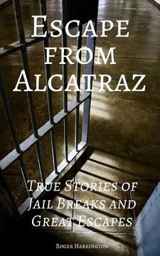 portada Escape from Alcatraz: True Stories of Jail Breaks and Great Escapes (in English)
