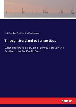 portada Through Storyland to Sunset Seas: What Four People Saw on a Journey Through the Southwest to the Pacific Coast (en Inglés)