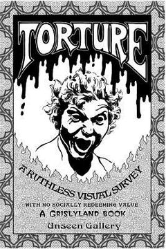 portada Torture: A Ruthless Visual Survey: With no Socially Redeeming Value (en Inglés)