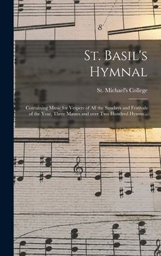 portada St. Basil's Hymnal: Containing Music for Vespers of All the Sundays and Festivals of the Year, Three Masses and Over Two Hundred Hymns .. (en Inglés)