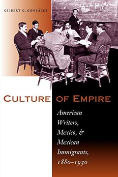 portada Culture of Empire: American Writers, Mexico, and Mexican Immigrants, 1880-1930 (in English)