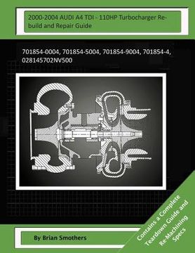 portada 2000-2004 AUDI A4 TDI - 110HP Turbocharger Rebuild and Repair Guide: 701854-0004, 701854-5004, 701854-9004, 701854-4, 028145702nv500 (en Inglés)