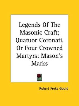 portada legends of the masonic craft; quatuor coronati, or four crowned martyrs; mason's marks