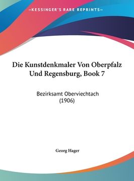 portada Die Kunstdenkmaler Von Oberpfalz Und Regensburg, Book 7: Bezirksamt Oberviechtach (1906) (en Alemán)