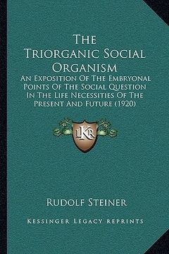 portada the triorganic social organism: an exposition of the embryonal points of the social question in the life necessities of the present and future (1920)