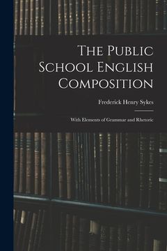 portada The Public School English Composition: With Elements of Grammar and Rhetoric (en Inglés)