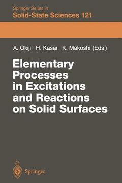 portada elementary processes in excitations and reactions on solid surfaces: proceedings of the 18th taniguchi symposium kashikojima, japan, january 22 27, 19