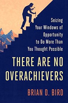 portada There are no Overachievers: Seizing Your Windows of Opportunity to do More Than you Thought Possible (en Inglés)