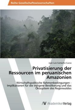 portada Privatisierung der Ressourcen im peruanischen Amazonien: Wirtschaftspolitische Rahmenbedingungen -Implikationen für die indigene Bevölkerung und das Ökosystem des Regenwaldes