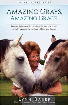 portada Amazing Grays, Amazing Grace: Lessons in Leadership, Relationship, and the Power of Faith Inspired by the Love of God and Horses (in English)