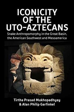 portada Iconicity of the Uto-Aztecans: Snake Anthropomorphy in the Great Basin, the American Southwest and Mesoamerica 