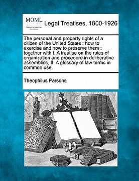 portada the personal and property rights of a citizen of the united states: how to exercise and how to preserve them: together with i. a treatise on the rules (in English)
