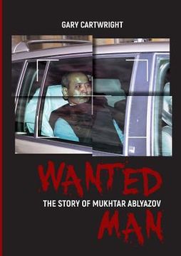 portada Wanted Man: THE STORY OF MUKHTAR ABLYAZOV: A Manual for Criminals on How to Avoid Punishment in the EU (in English)