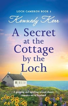 portada A Secret at the Cottage by the Loch: A gripping and uplifting second chance romance set in Scotland (en Inglés)