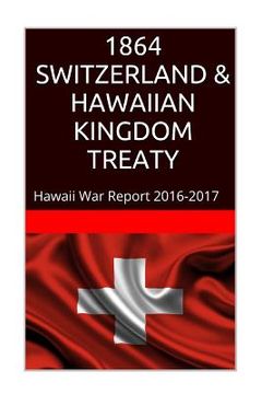 portada 1864 SWITZERLAND & The HAWAIIAN KINGDOM TREATY: Hawaii War Report 2016-2017