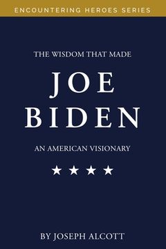portada The Wisdom That Made Joe Biden an American Visionary (en Inglés)
