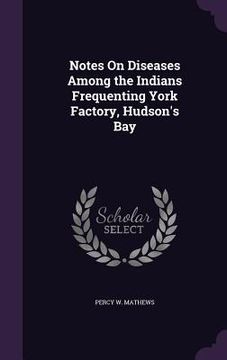 portada Notes On Diseases Among the Indians Frequenting York Factory, Hudson's Bay (en Inglés)