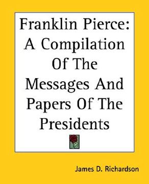 portada franklin pierce: a compilation of the messages and papers of the presidents (in English)