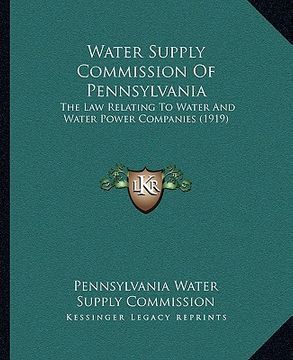 portada water supply commission of pennsylvania: the law relating to water and water power companies (1919) (en Inglés)