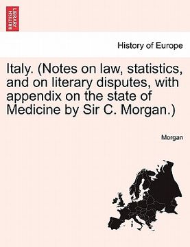 portada italy. (notes on law, statistics, and on literary disputes, with appendix on the state of medicine by sir c. morgan.) (en Inglés)