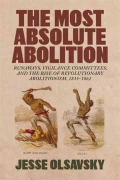 portada The Most Absolute Abolition: Runaways, Vigilance Committees, and the Rise of Revolutionary Abolitionism, 1835-1861 (en Inglés)